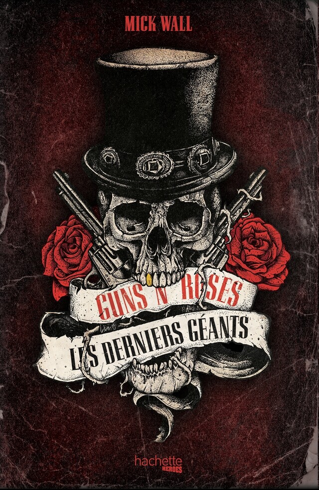 Guns n' Roses, les derniers géants - Mick Wall - Hachette Heroes