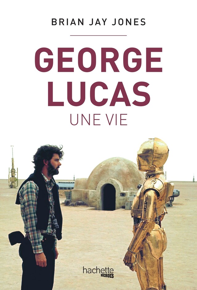 George Lucas, une vie - Brian Jay Jones - Hachette Heroes
