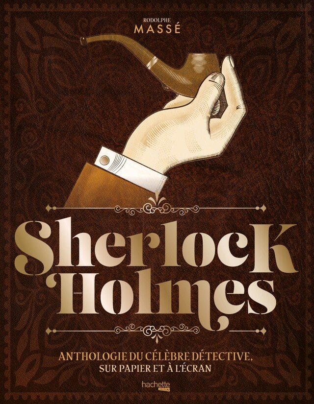 Sherlock Holmes, anthologie du célèbre détective, sur papier et à l'écran - Rodolphe Massé - Hachette Heroes