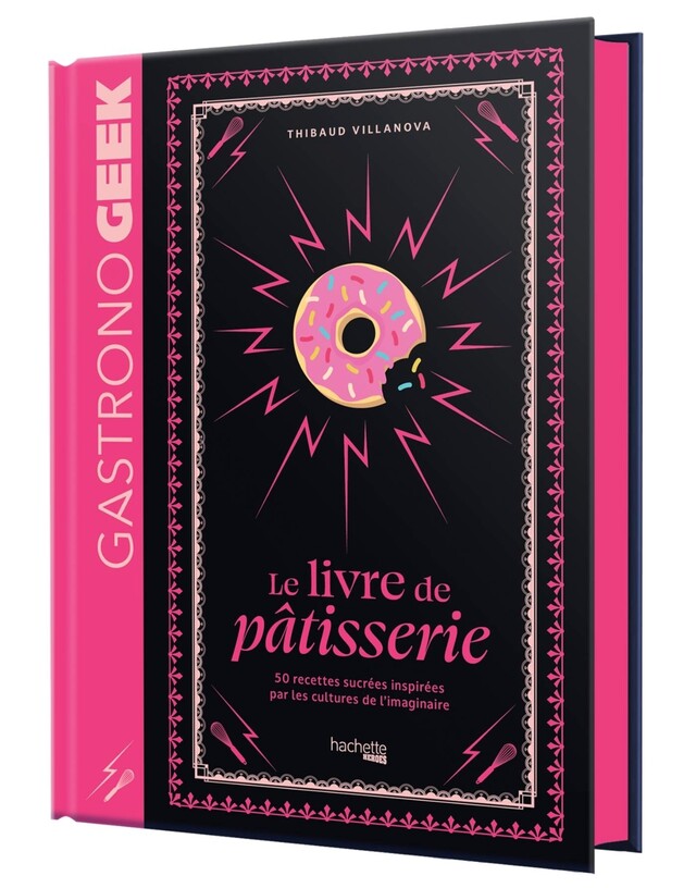 Mini-Gastronogeek - Le livre de pâtisserie - Thibaud Villanova - Hachette Heroes